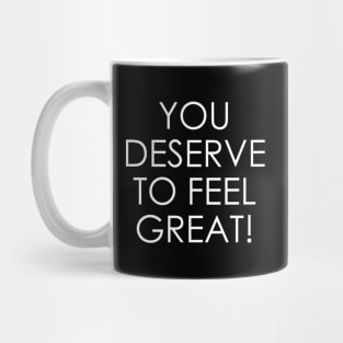 You Deserve to Feel Great Mug